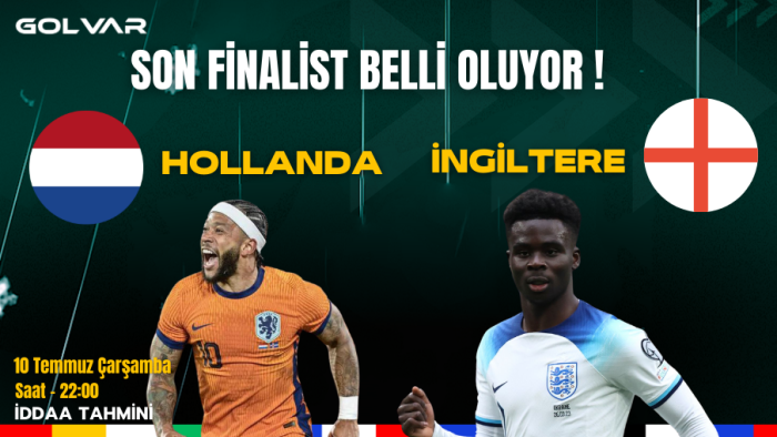 SON FİNALİST BELLİ OLUYOR! 10 TEMMUZ HOLLANDA-İNGİLTERE İDDAA TAHMİNİ